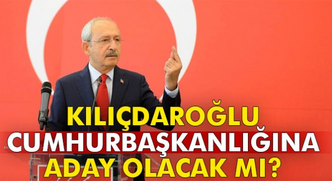 Kılıçdaroğlu dan cumhurbaşkanlığı adaylığı açıklaması